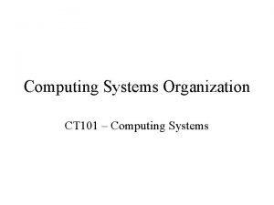 Computing Systems Organization CT 101 Computing Systems Contents