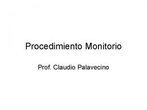 Procedimiento Monitorio Prof Claudio Palavecino Procedimiento Monitorio Como