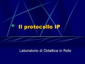 Il protocollo IP Laboratorio di Didattica in Rete