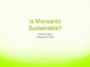 Is Monsanto Sustainable David M Boje February 29