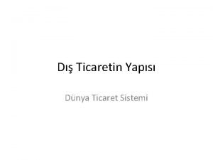 D Ticaretin Yaps Dnya Ticaret Sistemi Dnya Ticaretinin