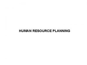 HUMAN RESOURCE PLANNING Lecture Overview Human Resource Planning