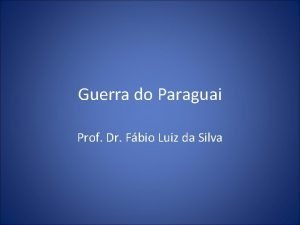 Guerra do Paraguai Prof Dr Fbio Luiz da