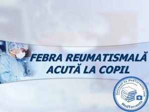 FEBRA REUMATISMAL ACUT LA OPIL DEFINIIE Febra reumatismal