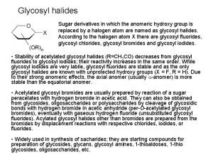 Glycosyl halides Sugar derivatives in which the anomeric