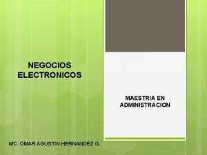 NEGOCIOS ELECTRONICOS MAESTRIA EN ADMINISTRACION MC OMAR AGUSTIN