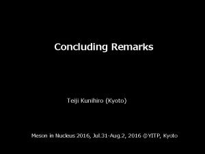 Concluding Remarks Teiji Kunihiro Kyoto Meson in Nucleus