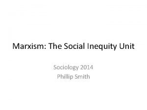 Marxism The Social Inequity Unit Sociology 2014 Phillip