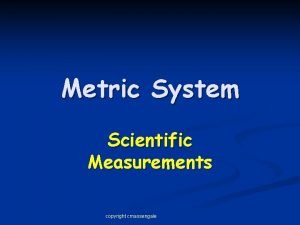 Metric System Scientific Measurements copyright cmassengale Metric System