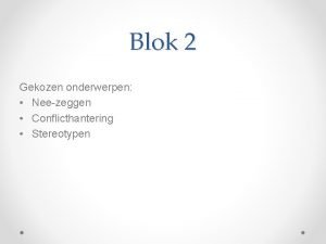 Blok 2 Gekozen onderwerpen Neezeggen Conflicthantering Stereotypen Conflicthantering