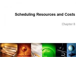 Scheduling resources and costs