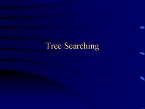 Tree Searching Tree searches A B D C