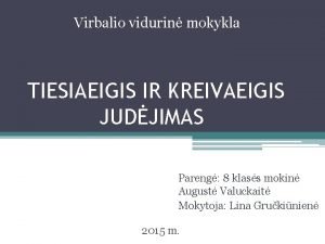 Virbalio vidurin mokykla TIESIAEIGIS IR KREIVAEIGIS JUDJIMAS Pareng