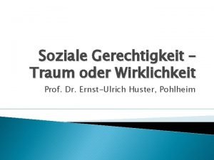 Soziale Gerechtigkeit Traum oder Wirklichkeit Prof Dr ErnstUlrich