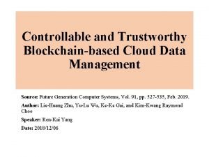 Controllable and Trustworthy Blockchainbased Cloud Data Management Source