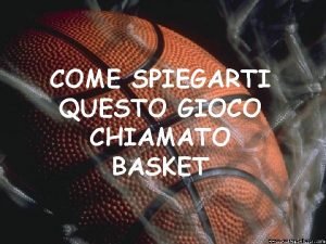 COME SPIEGARTI QUESTO GIOCO CHIAMATO BASKET Come spiegarti