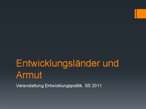 Entwicklungslnder und Armut Veranstaltung Entwicklungspolitik SS 2011 Gliederung