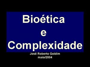 Biotica e Complexidade Jos Roberto Goldim maio2004 Modelo