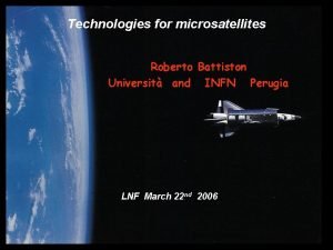 Technologies for microsatellites Roberto Battiston Universit and INFN