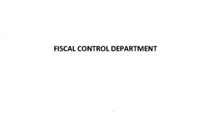 FISCAL CONTROL DEPARTMENT 1 FISCAL CONTROL DEPARTMENT Finance