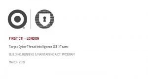FIRST CTI LONDON Target Cyber Threat Intelligence CTI