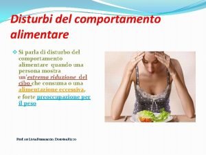 Disturbi del comportamento alimentare v Si parla di