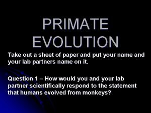 PRIMATE EVOLUTION Take out a sheet of paper