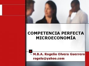 COMPETENCIA PERFECTA MICROECONOMA M B A Rogelio Olvera