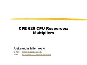 CPE 626 CPU Resources Multipliers Aleksandar Milenkovic Email