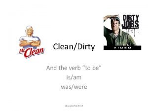 CleanDirty And the verb to be isam waswere