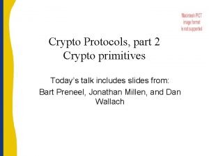 Crypto Protocols part 2 Crypto primitives Todays talk