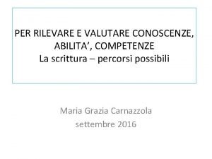 PER RILEVARE E VALUTARE CONOSCENZE ABILITA COMPETENZE La