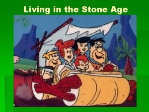 Living in the Stone Age Examining History Prehistory