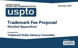 November 2015 Trademark Fee Proposal Detailed Appendices Presented