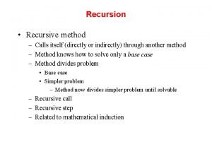 Recursion Recursive method Calls itself directly or indirectly