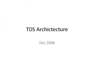 TDS Archictecture Dec 2008 TDS is a data