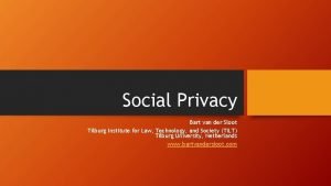 Social Privacy Bart van der Sloot Tilburg Institute