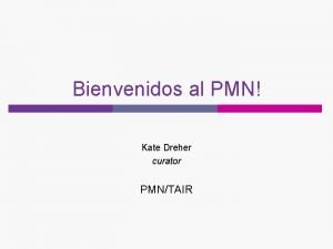 Bienvenidos al PMN Kate Dreher curator PMNTAIR Introduction