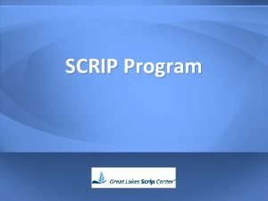 SCRIP Program What is SCRIP SCRIP is a