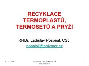 RECYKLACE TERMOPLAST TERMOSET A PRY RNDr Ladislav Pospil