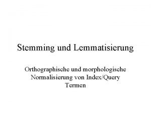 Stemming und Lemmatisierung Orthographische und morphologische Normalisierung von