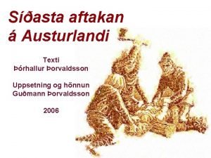 Sasta aftakan Austurlandi Texti rhallur orvaldsson Uppsetning og