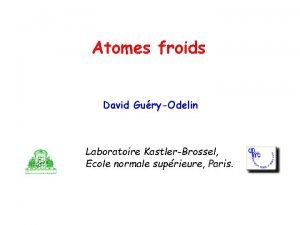 Atomes froids David GuryOdelin Laboratoire KastlerBrossel Ecole normale