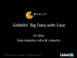Gobblin Big Data with Ease Lin Qiao Data