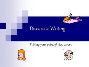 Discursive Writing Putting your point of view across