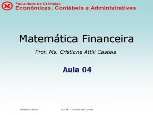 Matemtica Financeira Prof Ms Cristiane Attili Castela Aula