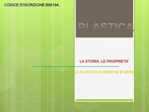CODICE DISCRIZIONE B 00184 PLASTICA LA STORIA LE