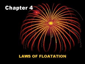 Chapter 4 LAWS OF FLOATATION Laws of floatation