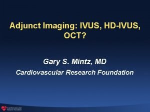Adjunct Imaging IVUS HDIVUS OCT Gary S Mintz