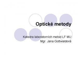 Optick metody Katedra laboratornch metod LF MU Mgr